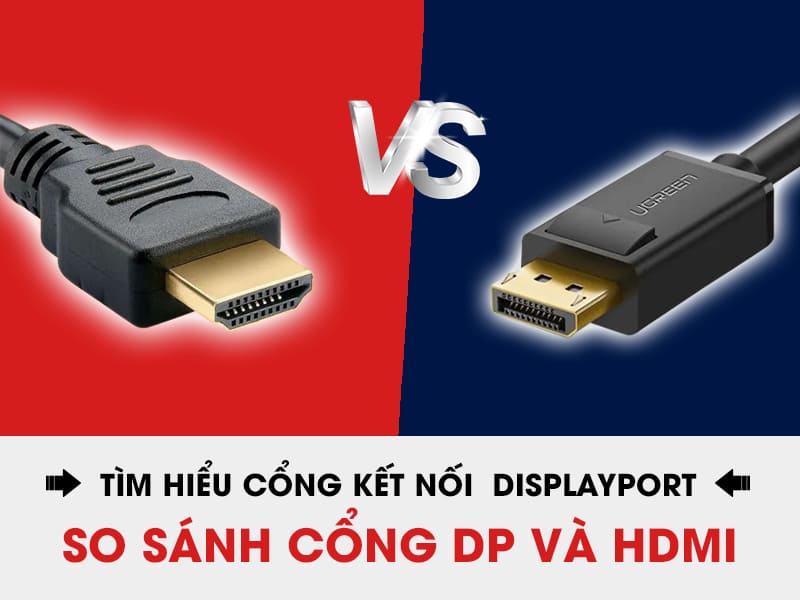 Màn hình có cổng kết nối Displayport là gì? So sánh cổng DP và HDMI