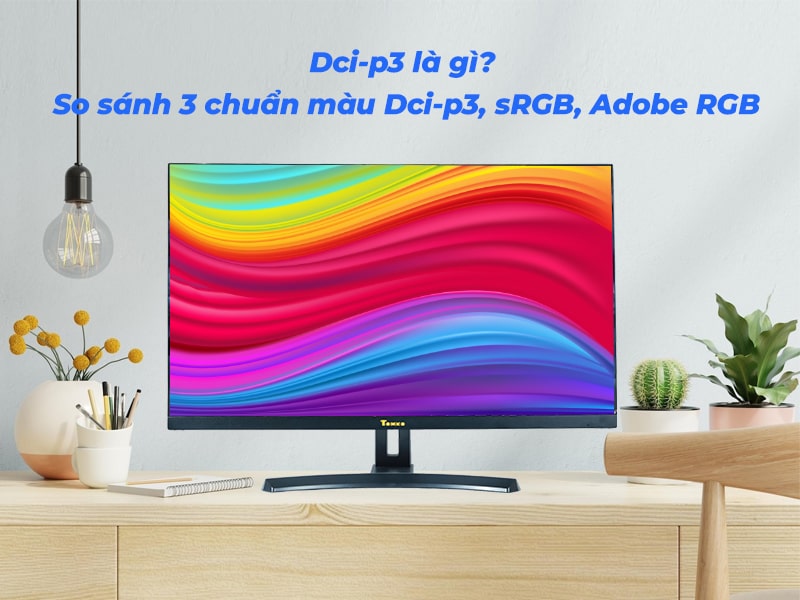 Dci-p3 là gì, So sánh 3 chuẩn màu Dci-p3, sRGB, Adobe RGB