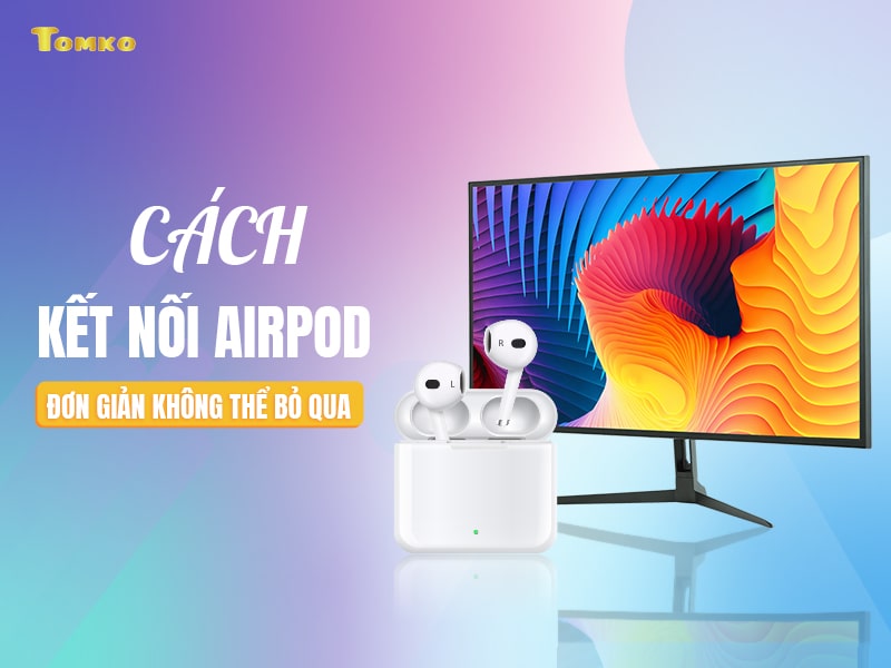 cach ket noi airpod voi iphone may tinh laptop macbook