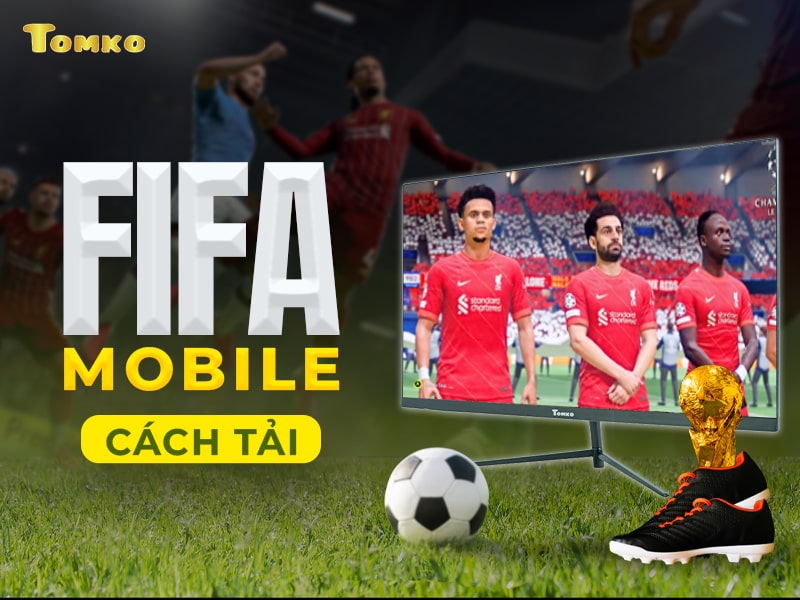 cach tai fifa mobile tren ios android may tinh