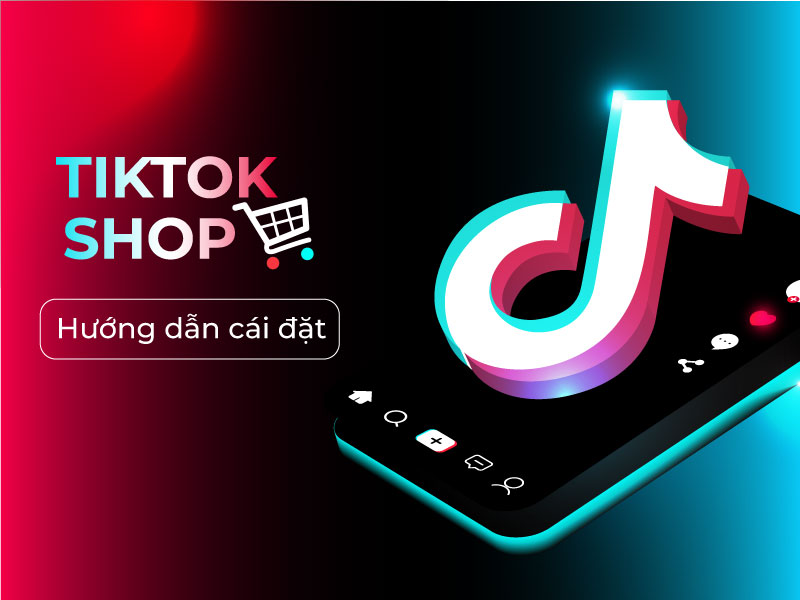 Cách đăng ký tài khoản tiktok shop trên điện thoại, máy tính