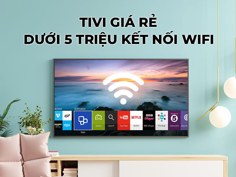 Tivi giá rẻ dưới 5 triệu kết nối Wifi